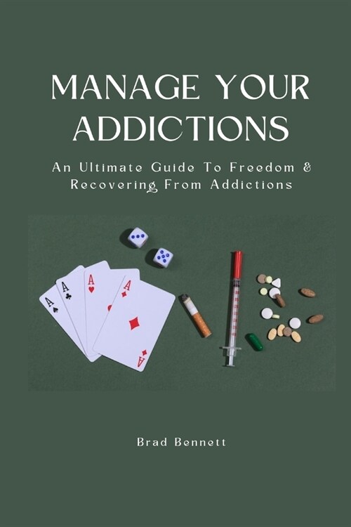 Manage Your Addictions: An Ultimate Guide To Freedom & Recovering From Addictions (Paperback)