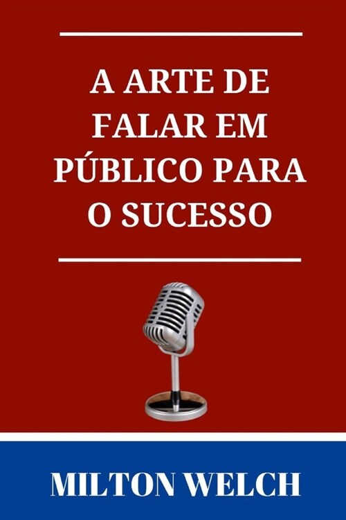 A arte de falar em p?lico para o sucesso: O guia definitivo para a arte de falar em p?lico (Paperback)