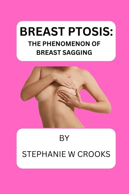 Breast Ptosis: The Phenomenon of Breast Sagging (Paperback)