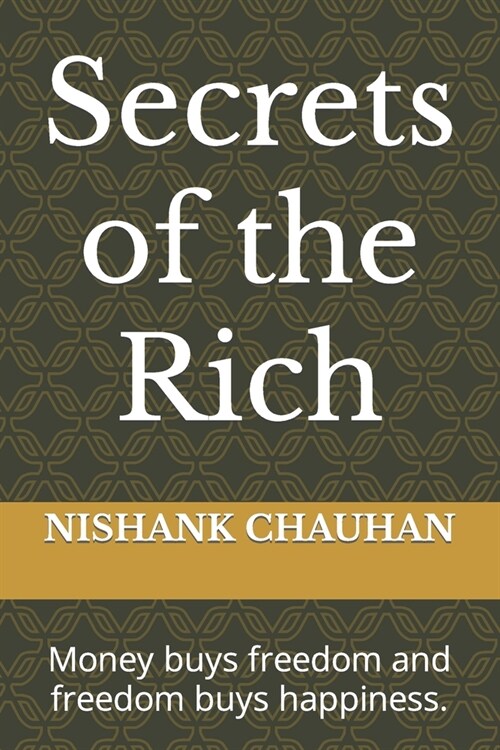 Secrets of the Rich: Money buys freedom and freedom buys happiness. (Paperback)