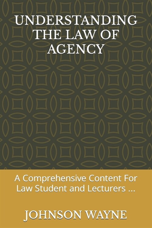 Understanding the Law of Agency: A Comprehensive Content For Law Student and Lecturers ... (Paperback)