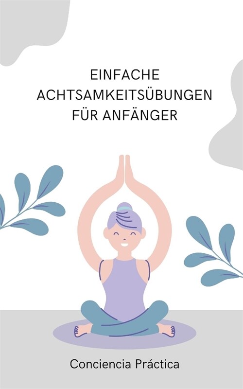 Einfache Achtsamkeits?ungen f? Anf?ger: Ein praktischer Leitfaden f? Achtsamkeit (Paperback)