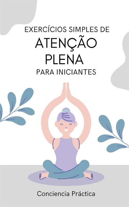 Exerc?ios simples de aten豫o plena para iniciantes: Um guia pr?ico para a aten豫o plena (Paperback)