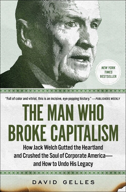 The Man Who Broke Capitalism: How Jack Welch Gutted the Heartland and Crushed the Soul of Corporate America--And How to Undo His Legacy (Paperback)