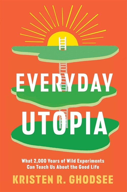 Everyday Utopia: What 2,000 Years of Wild Experiments Can Teach Us about the Good Life (Hardcover)