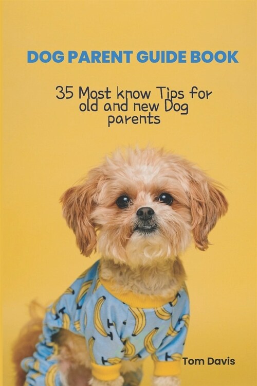 Dog Parent Guide Book: 35 Most know Tips for old and new Dog parents (Paperback)
