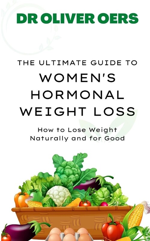 The Ultimate Guide to Womens Hormonal Weight Loss: How to Lose Weight Naturally and for Good (Paperback)