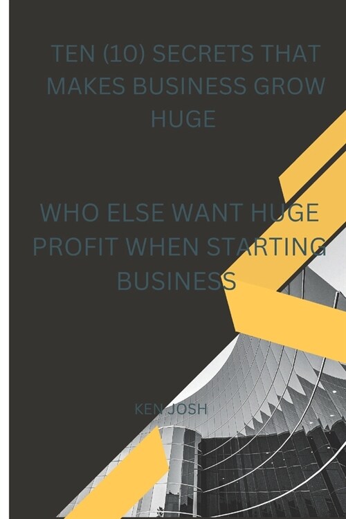 Ten (10) Secrets That Makes Business Grow Huge: Who Else Want Huge Profit When Starting Business (Paperback)
