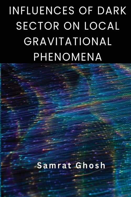 Influences of Dark Sector on Local Gravitational Phenomena (Paperback)
