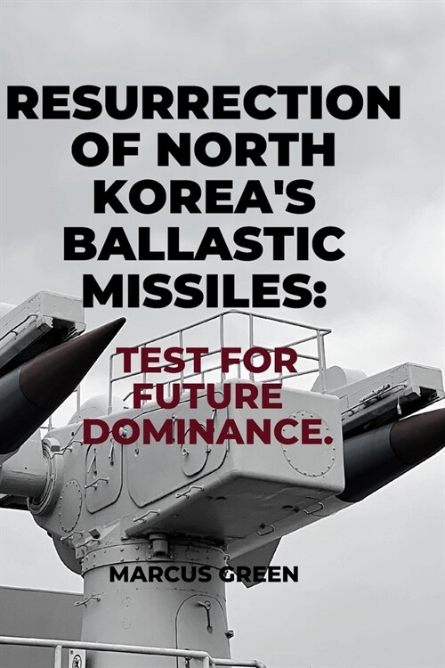 Resurrection of North koreas ballastic missiles: Test for future dominance (Paperback)