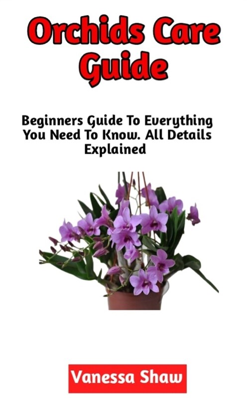 Orchid Care Guide: A Perfect Guide To Growing And Maintaining Your Own Orchids (Beginners Edition) (Paperback)