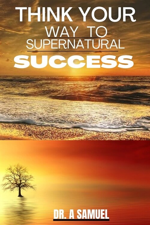 Think Your Way to Supernatural Success (Paperback)