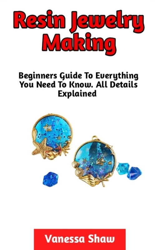 Resin Jewelry Making: The Most Comprehensive Guide On How To Make Your Own Resin Jewelries At Home (Paperback)