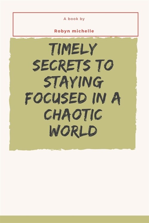Timely secrets to staying focused in a chaotic world (Paperback)