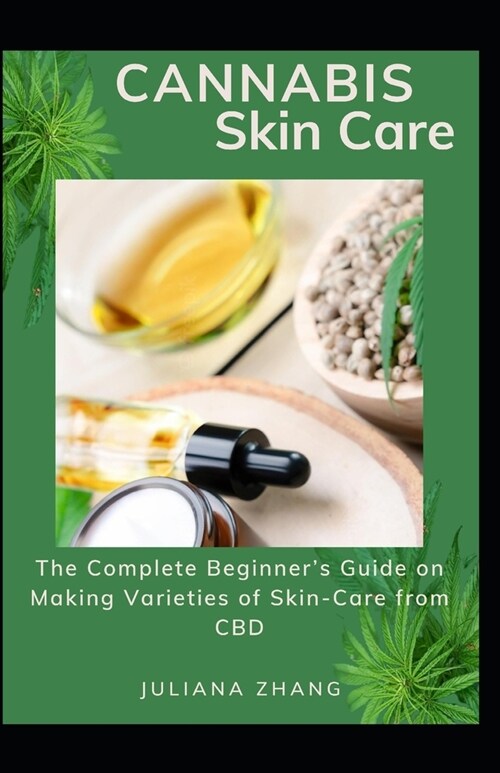 Cannabis Skin Care: The Complete Beginners Guide on Making Varieties of Skin-Care from CBD (Paperback)
