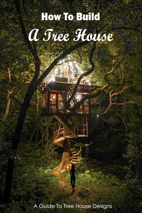 How To Build A Tree House: A Guide To Tree House Designs: Black and White (Paperback)
