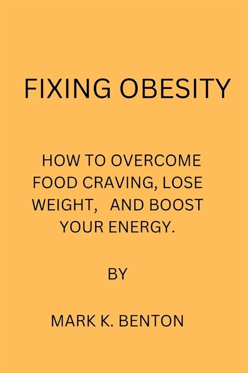 Fixing Obesity: How to Overcome Food Craving, Lose Weight and Boost Your Energy (Paperback)