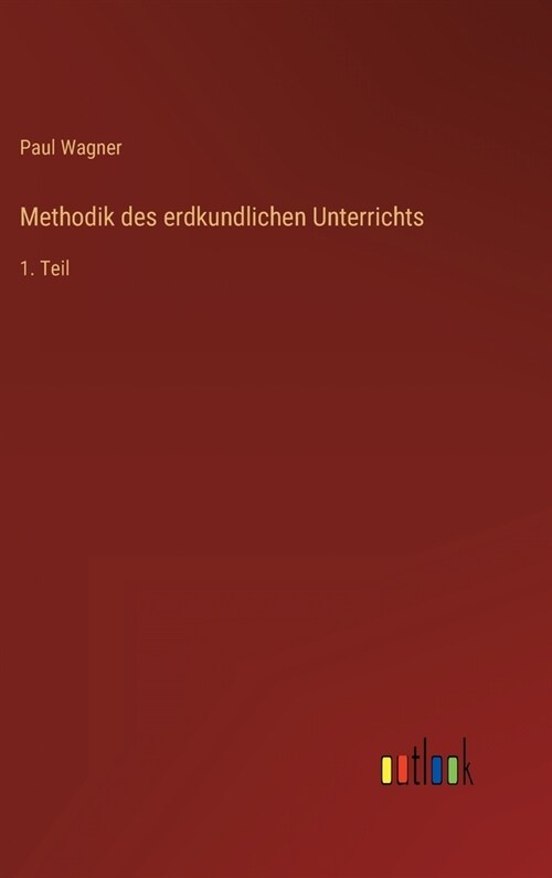 Methodik des erdkundlichen Unterrichts: 1. Teil (Hardcover)