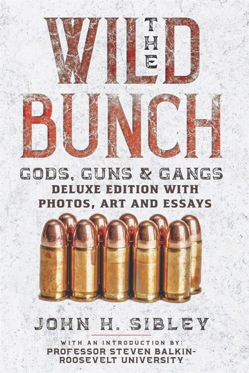 The Wild Bunch: Gods, Guns & Gangs: DELUXE EDITION WITH PHOTOS, ART, AND ESSAYS (Paperback)