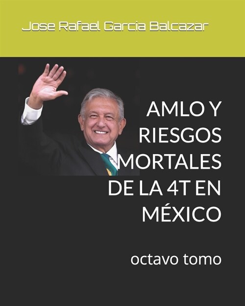 Amlo Y Riesgos Mortales de la 4t En M?ico: octavo tomo (Paperback)