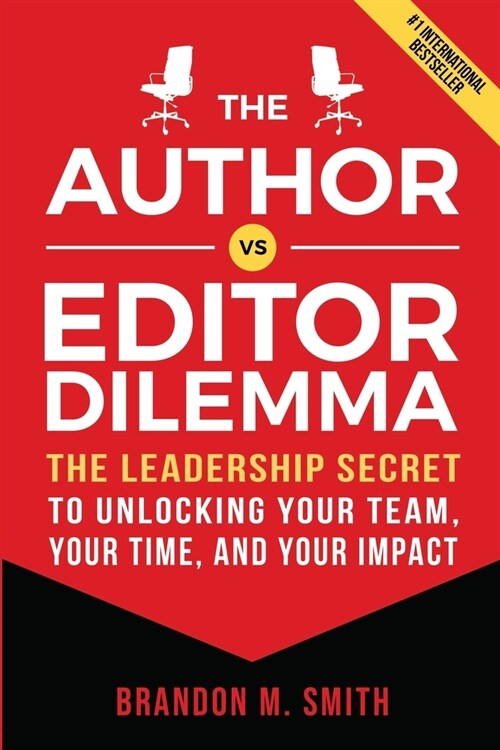 The Author vs. Editor Dilemma: The Leadership Secret to Unlocking Your Team, Your Time, and Your Impact (Paperback)