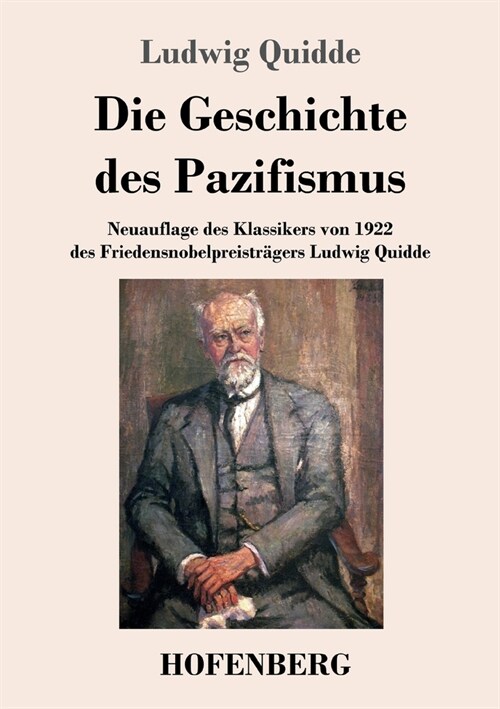 Die Geschichte des Pazifismus: Neuauflage des Klassikers von 1922 des Friedensnobelpreistr?ers Ludwig Quidde (Paperback)