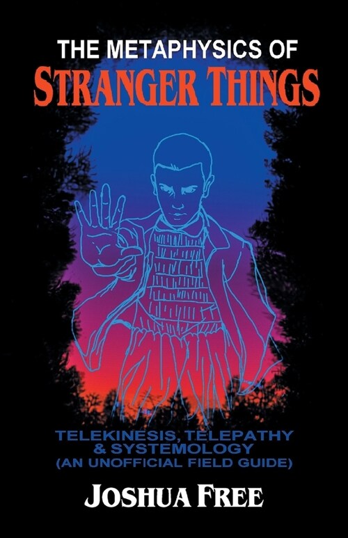 The Metaphysics of Stranger Things: Telekinesis, Telepathy & Systemology (Paperback)