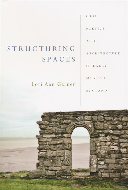Structuring Spaces: Oral Poetics and Architecture in Early Medieval England (Hardcover)