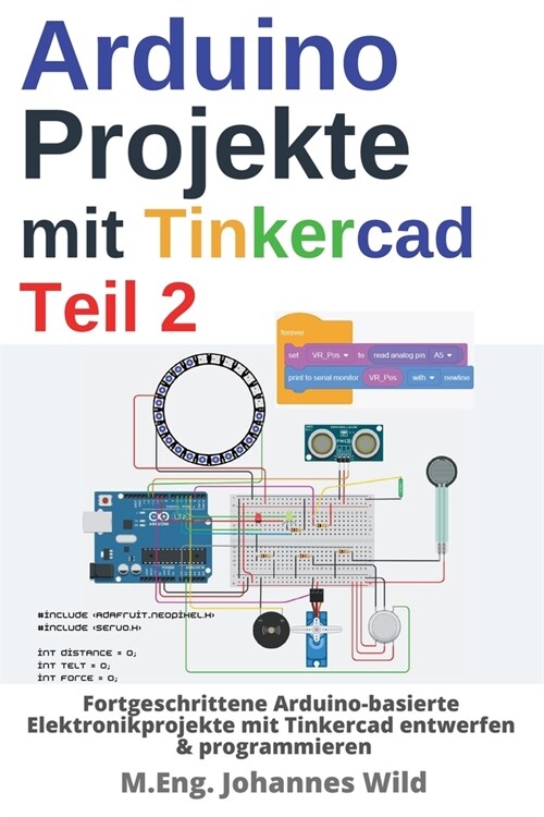 Arduino Projekte mit Tinkercad Teil 2: Fortgeschrittene Arduino-basierte Elektronikprojekte mit Tinkercad entwerfen & programmieren (Paperback)