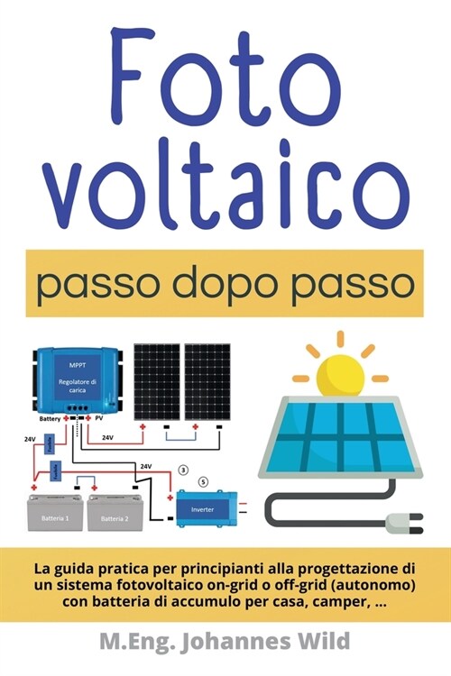 Fotovoltaico passo dopo passo: La guida pratica per principianti alla progettazione di un sistema fotovoltaico on-grid o off-grid (autonomo) con batt (Paperback)