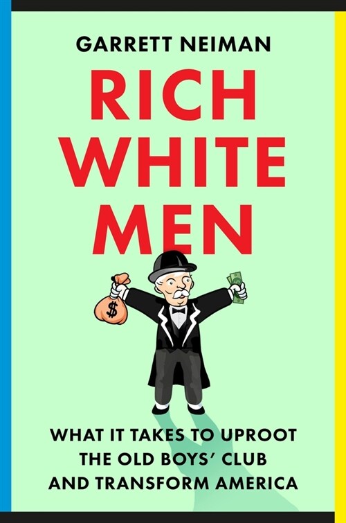 Rich White Men: What It Takes to Uproot the Old Boys Club and Transform America (Hardcover)