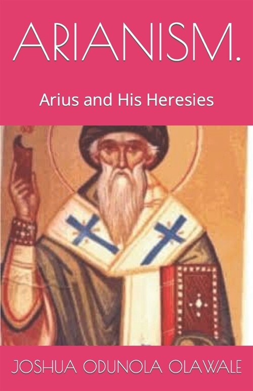 Arianism.: Arius and His Heresies (Paperback)