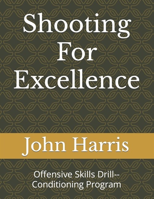 Shooting For Excellence: Offensive Skills Drill--Conditioning Program (Paperback)