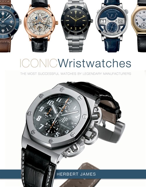 Iconic Wristwatches: The Most-Successful Watches by Legendary Manufacturers (Hardcover)