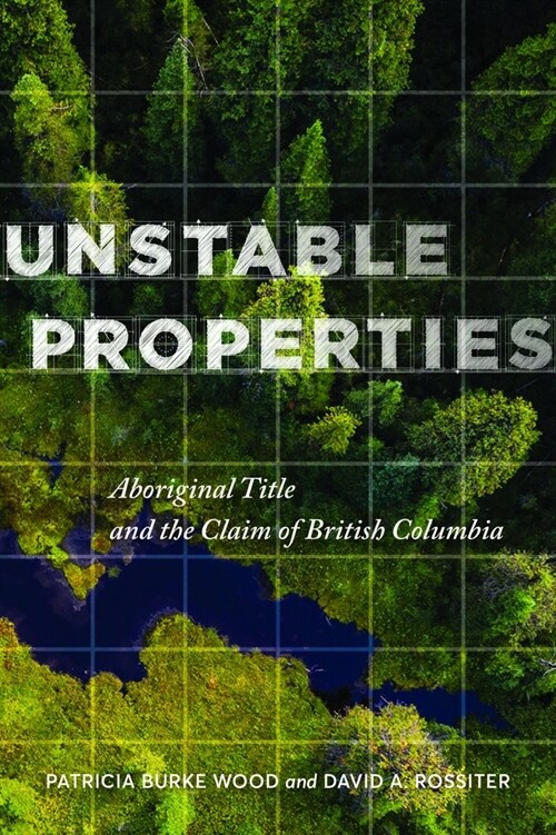 Unstable Properties: Aboriginal Title and the Claim of British Columbia (Paperback)
