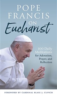 Pope Francis on Eucharist: 100 Daily Meditations for Adoration, Prayer, and Reflection (Paperback)
