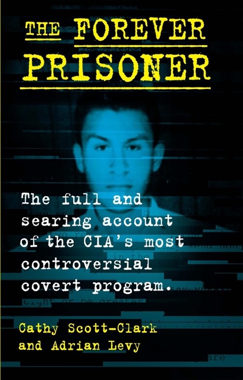 The Forever Prisoner: The Full and Searing Account of the Cias Most Controversial Covert Program (Paperback)