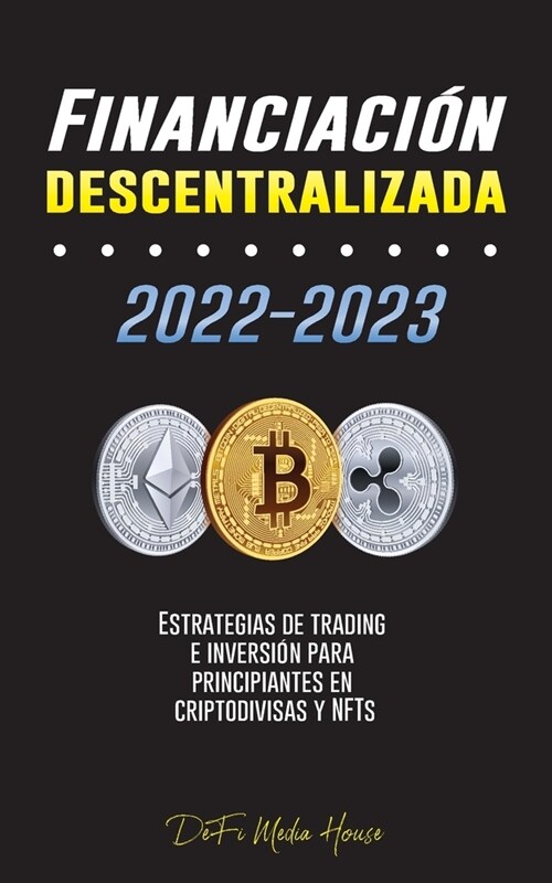Financiaci? descentralizada 2022-2023: Estrategias de trading e inversi? para principiantes en criptodivisas y NFTs (Paperback)