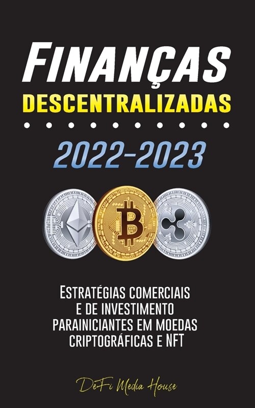 Finan?s descentralizadas 2022-2023: Estrat?ias comerciais e de investimento para iniciantes em moedas criptogr?icas e NFT (Paperback)