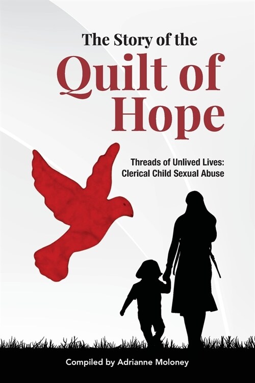 The Story of the Quilt of Hope: Threads of Unlived Lives - Clerical Child Sexual Abuse (Paperback)