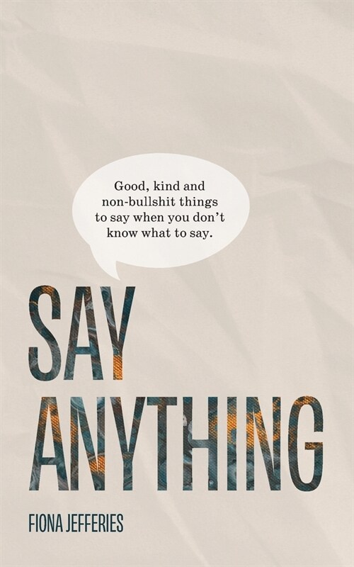 Say Anything: Good, kind and non-bullshit things to say when you dont know what to say. (Paperback)