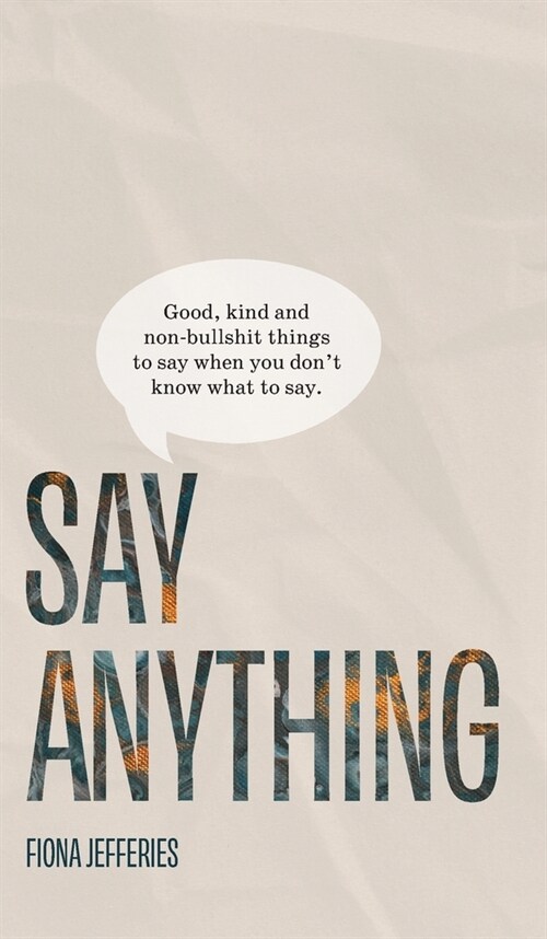 Say Anything: Good, kind and non-bullshit things to say when you dont know what to say. (Hardcover)