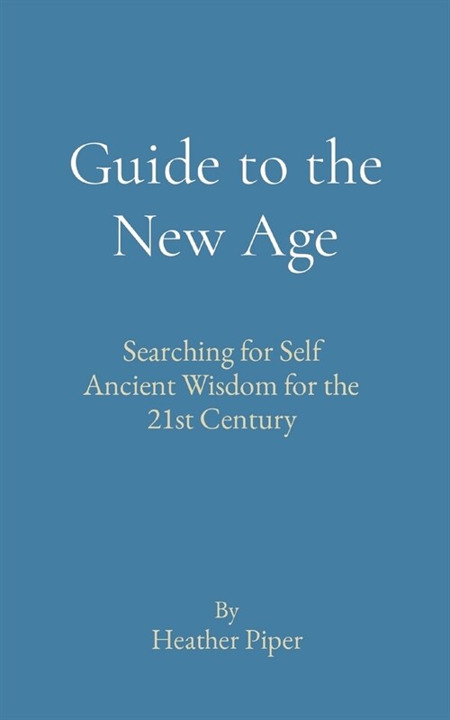 Guide to the New Age: Searching for Self Ancient Wisdom for the 21st Century (Paperback)