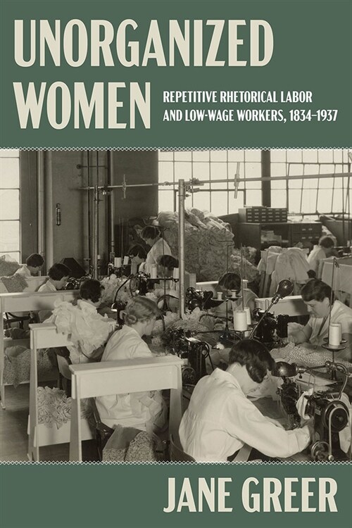 Unorganized Women: Repetitive Rhetorical Labor and Low-Wage Workers, 1834-1937 (Hardcover)