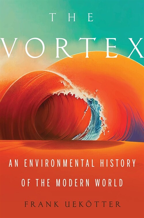 The Vortex: An Environmental History of the Modern World (Hardcover)