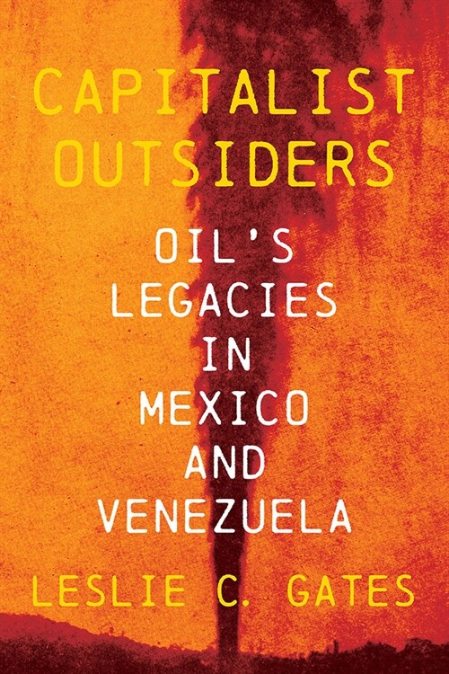 Capitalist Outsiders: Oils Legacies in Mexico and Venezuela (Hardcover)