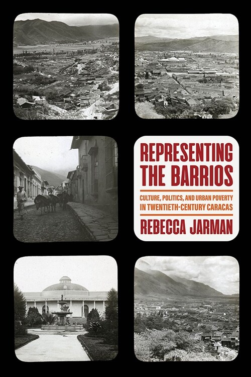 Representing the Barrios: Culture, Politics, and Urban Poverty in Twentieth-Century Caracas (Hardcover)