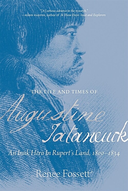 The Life and Times of Augustine Tataneuck: An Inuk Hero in Ruperts Land, 1800-1834 (Paperback)