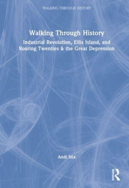 Walking Through History : Industrial Revolution, Ellis Island, and Roaring Twenties & the Great Depression (Hardcover)