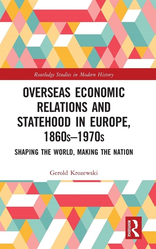 Overseas Economic Relations and Statehood in Europe, 1860s–1970s : Shaping the World, Making the Nation (Hardcover)